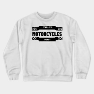 Yeah Guys, There's Motorcycles Crewneck Sweatshirt